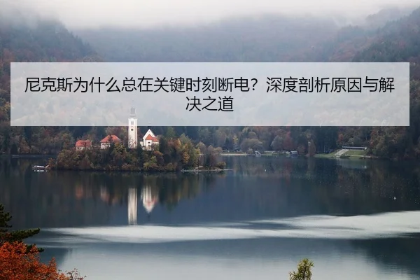 尼克斯为什么总在关键时刻断电？深度剖析原因与解决之道
